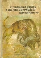 Kittenberger Kálmán : A Kilima-ndzsárótól Nagymarosig