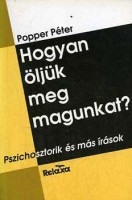 Popper Péter : Hogyan öljük meg magunkat? - Pszichosztorik és más írások.