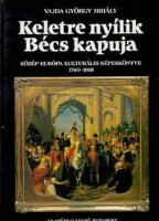 Vajda György Mihály : Keletre nyílik Bécs kapuja - Közép-Európa kulturális képeskönyve 1740-1918.