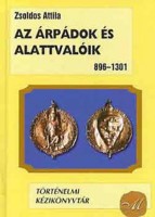 Zsoldos Attila : Az Árpádok és alattvalóik - Magyarország története 1301-ig
