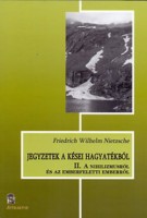 Nietzsche, Friedrich Wilhelm  : Jegyzetek a kései hagyatékból  II.  - A nihilizmusról és az emberfeletti emberről