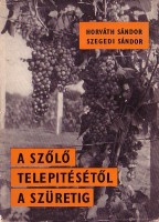 Horváth Sándor, Szegedi Sándor : A szőlő telepítésétől a szüretig