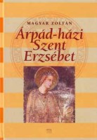 Magyar Zoltán : Árpád-házi Szent Erzsébet