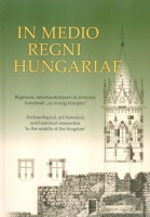 Benkő Elek - Orosz Krisztina (szerk.) : In medio regni Hungariae. Régészeti, művészettörténeti és történeti kutatások 
