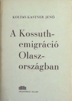 Koltay-Kastner Jenő : A Kossuth-emigráció Olaszországban