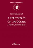 Szabó Zsigmond : A keletkezés ontológiája - A végtelen fenomenológiája