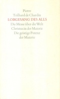 Teilhard de Chardin, Pierre : Lobgesang des Alls. Die Messe über die Welt. Christus in der Materie. Die geistige Potenz der Materie.