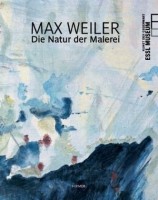 Weiler, Max : Die Natur der Malerei - The Nature of Paint