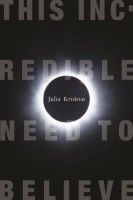 Kristeva, Julia : This Incredible Need to Believe