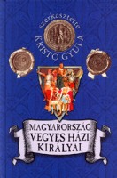 Kristó Gyula (szerk.) : Magyarország vegyes házi királyai
