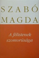Szabó Magda : A félistenek szomorúsága