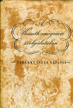Tanárky Gyula - A Kossuth-emigráció szolgálatában. Tanárky Gyula naplója  (1849-1866) - Múzeum Antikvárium